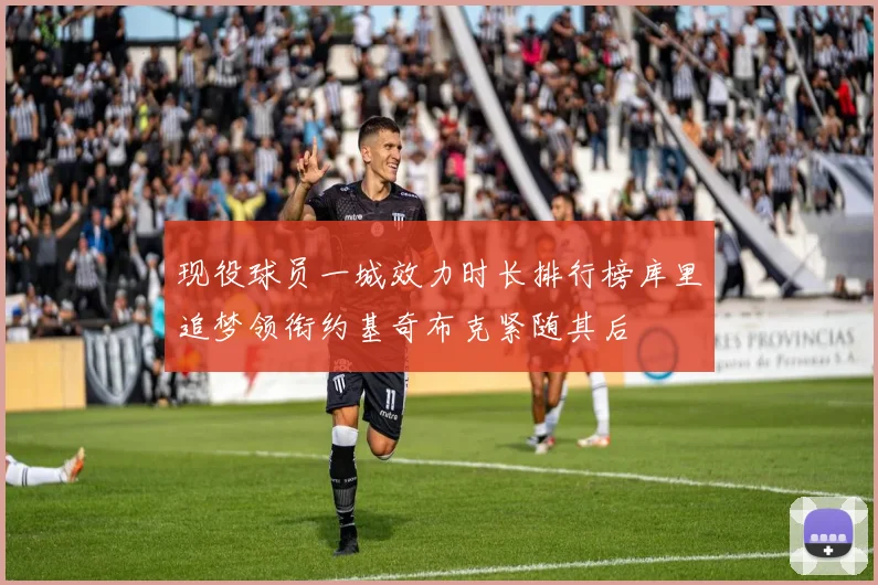 现役球员一城效力时长排行榜库里追梦领衔约基奇布克紧随其后