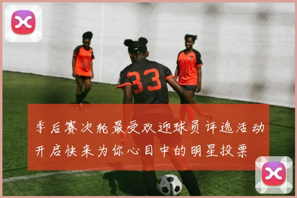 季后赛次轮最受欢迎球员评选活动开启快来为你心目中的明星投票