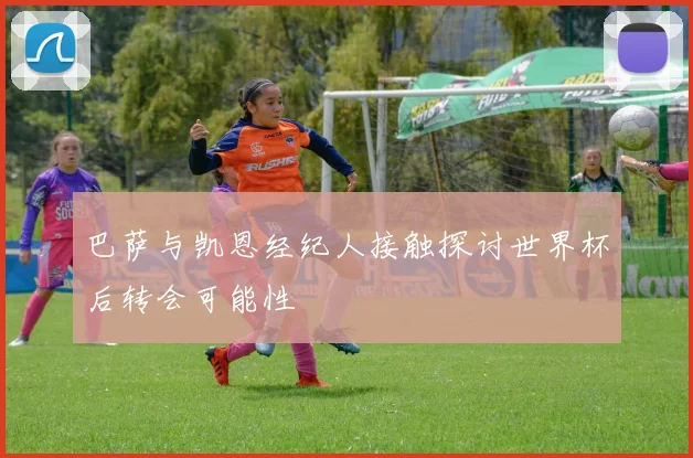 巴萨与凯恩经纪人接触探讨世界杯后转会可能性