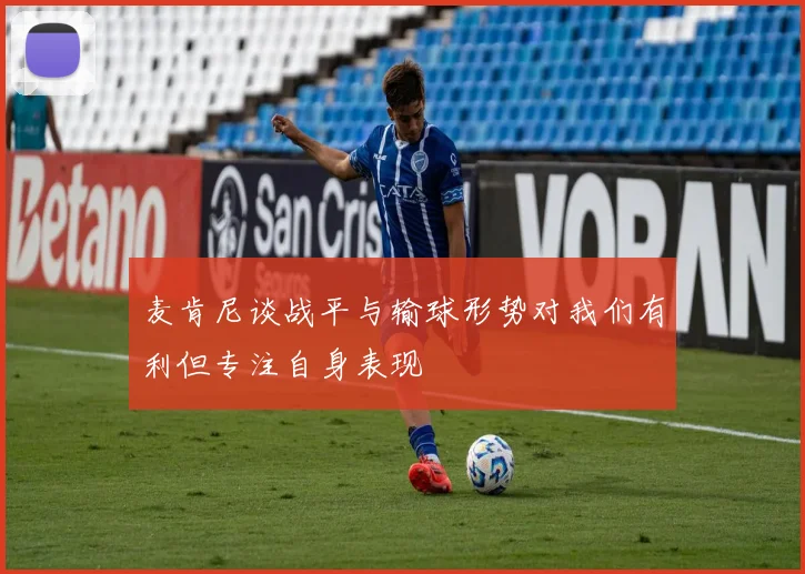 麦肯尼谈战平与输球形势对我们有利但专注自身表现
